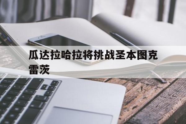 瓜达拉哈拉将挑战圣本图克雷茨的简单介绍