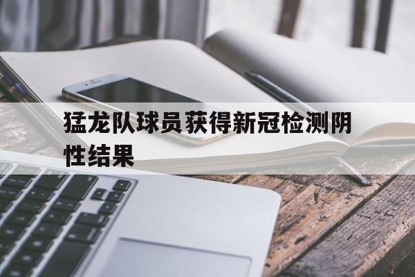 猛龙队球员获得新冠检测阴性结果的简单介绍