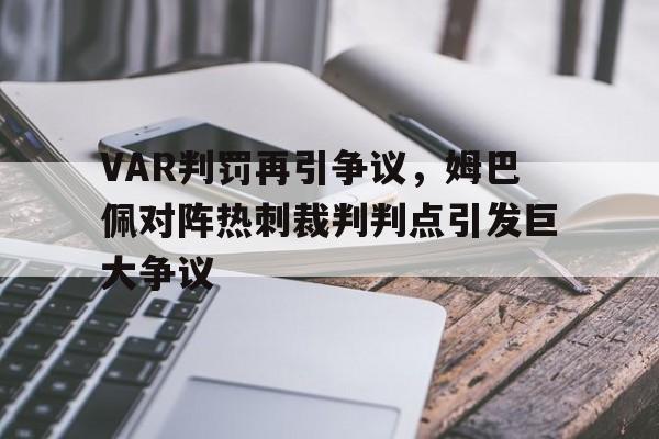 VAR判罚再引争议，姆巴佩对阵热刺裁判判点引发巨大争议
