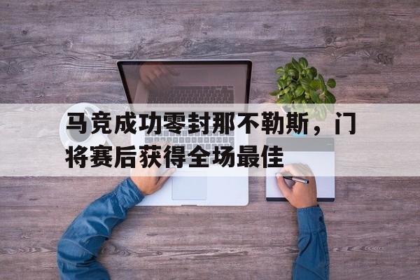 马竞成功零封那不勒斯，门将赛后获得全场最佳